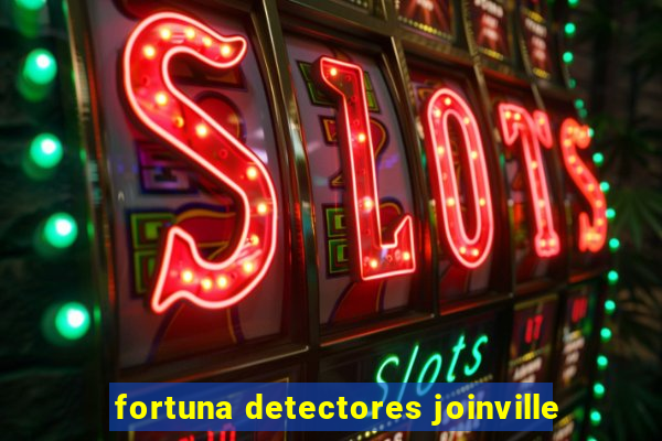 fortuna detectores joinville